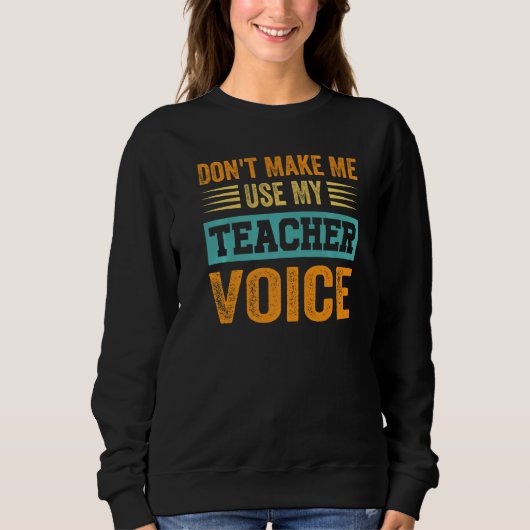 Don't Make Me Use My Teacher Voice - Funny Teacher Trui (Voorkant)