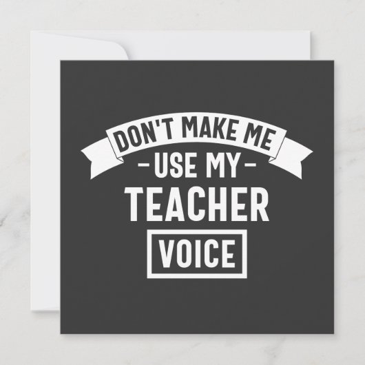 don't make me use my teacher voice kaart (Voorkant)