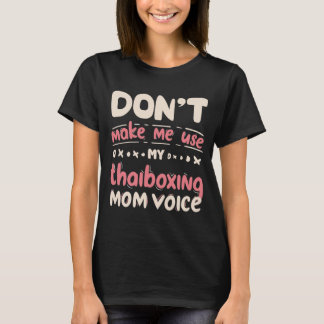 Don't Make Me Use My THAI BOXING Mom Voice T-shirt