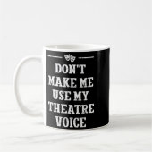 Dont Make Me Use My Theatre Voice Theater Directo  Koffiemok (Links)