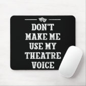 Dont Make Me Use My Theatre Voice Theater Directo Muismat (Met muis)