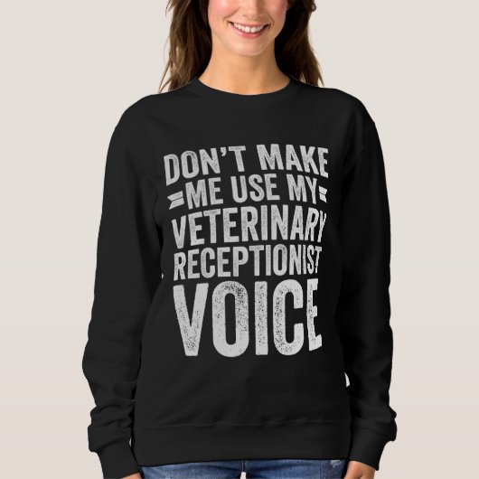 Don't Make Me Use My Veterinary Receptionist Voice Trui (Voorkant)
