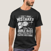 Don't Make Mistakes Playing Double Bass Creative D T-shirt (Voorkant)