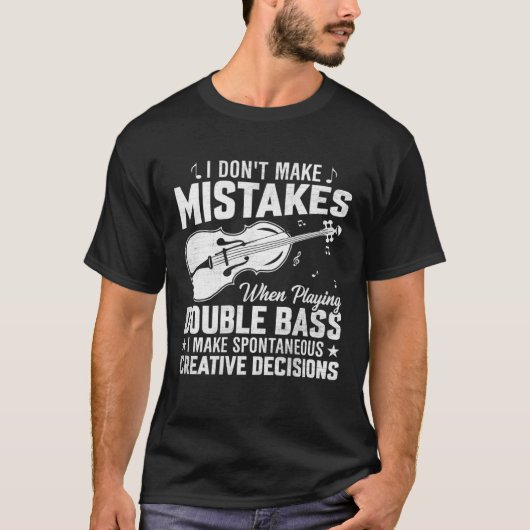 Don't Make Mistakes Playing Double Bass Creative D T-shirt (Voorkant)
