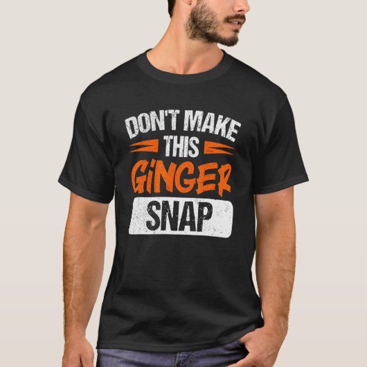 Don't Make This Ginger Snap Red Haired Redheaded T-shirt (Voorkant)