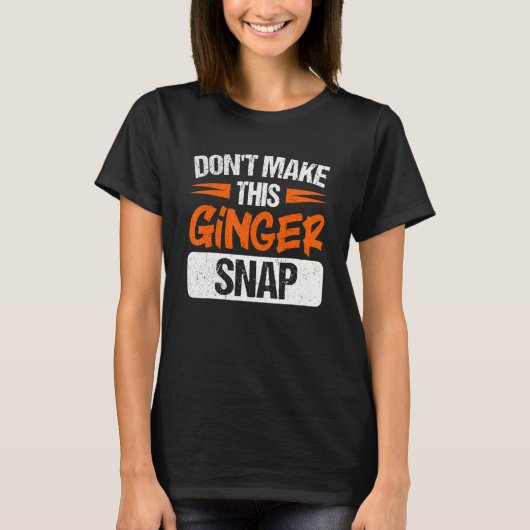 Don't Make This Ginger Snap Red Haired Redheaded T-shirt (Voorkant)