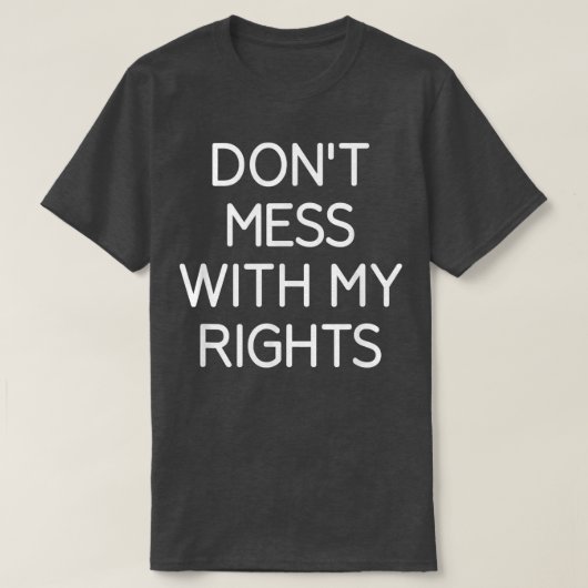 Dont Mess met mijn rechten, grappig, okes, Sarcast T-shirt (Design voorkant)