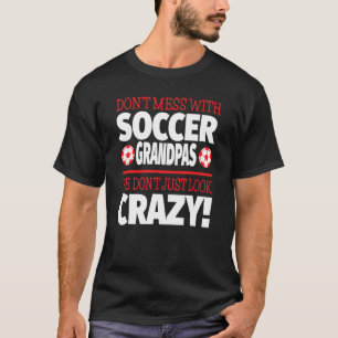 Dont Mess Met Voetbal Grandpas Crazy Soccer Grand T-shirt