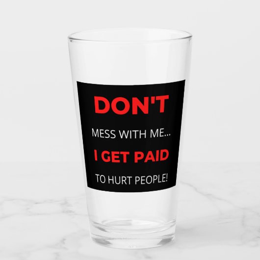 Don't Mess With Me I Get Paid To Hurt People Glas (Voorkant)