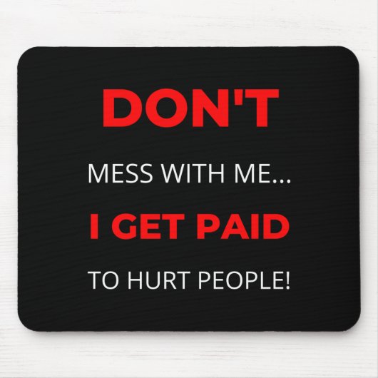 Dont Mess With Me I Get Paid To Hurt People  Muismat (Voorkant)