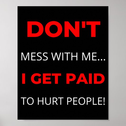 Dont Mess With Me I Get Paid To Hurt People  Poster (Voorkant)