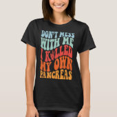 Don't Mess With-me I Killed My Own Pancreas Quote T-shirt (Voorkant)