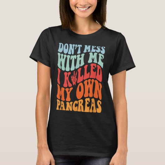 Don't Mess With-me I Killed My Own Pancreas Quote  T-shirt (Voorkant)