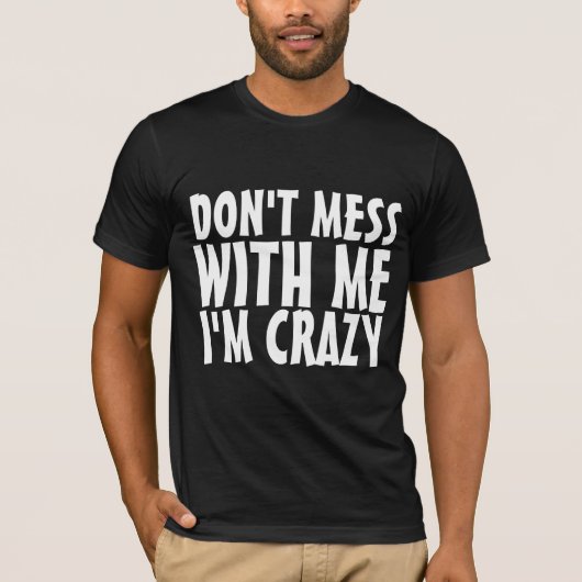 DON'T MESS WITH ME I'M CRAZY funny tees t-shirts (Voorkant)