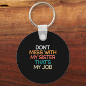 Don't Mess With My Sister That's My Job Funny Sibl Sleutelhanger (Voorkant)