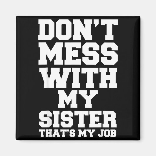 Don't Mess With My Sister That's My Job Funny Sist Magneet (Voorkant)