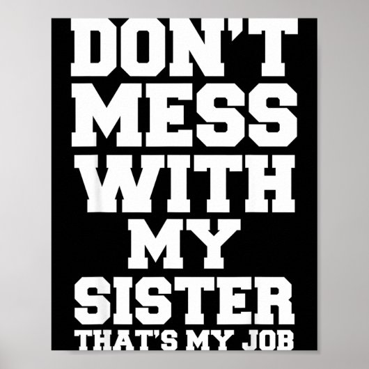 Don't Mess With My Sister That's My Job Funny Sist Poster (Voorkant)