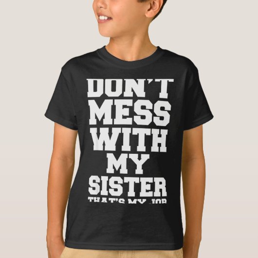 Don't Mess With My Sister That's My Job Funny Sist T-shirt (Voorkant)