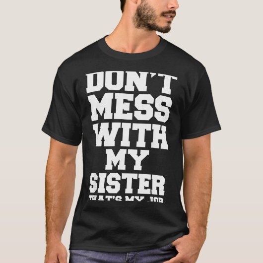 Don't Mess With My Sister That's My Job Funny Sist T-shirt (Voorkant)