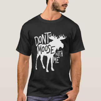 Don't Moose Met Me Moose Moose T-shirt