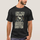 Don't Need Therapy Just Hug My Brussels Griffon T-shirt (Voorkant)