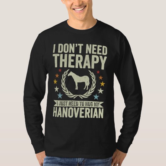 Don't Need Therapy Just Hug My Horse Hanoverian T-shirt (Voorkant)