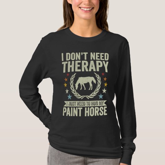 Don't Need Therapy Just Hug My Horse Paint T-shirt (Voorkant)