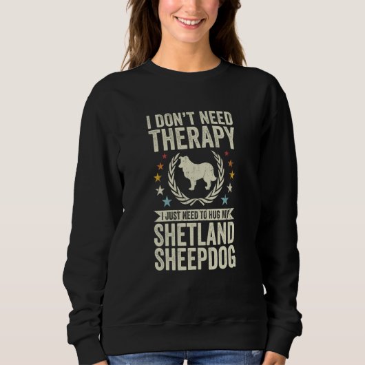 Don't Need Therapy Just Hug My Sheltie Shetland Sh Trui (Voorkant)