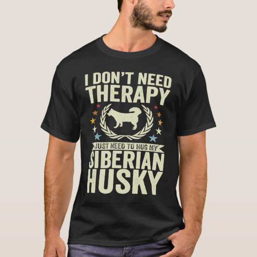 Don't Need Therapy Just Hug My Siberian Husky T-shirt (Voorkant)