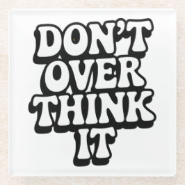 Don't Over Think It! Glazen Onderzetter