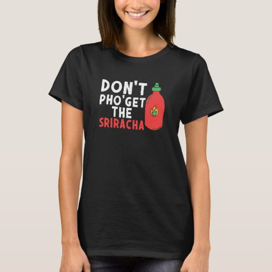 Don't Pho Get The Sriracha  Noodle Soup  Foodie T-shirt (Voorkant)