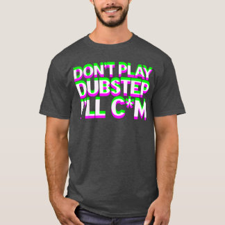 Dont Play Dubstep EDM Music DJ Raveechno Party gif T-shirt