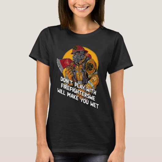 Dont Play with Firefighters  Fire Department Humor T-shirt (Voorkant)