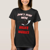 Don't Play With Killer Whales T-shirt (Voorkant)