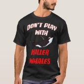 Don't Play With Killer Whales T-shirt (Voorkant)