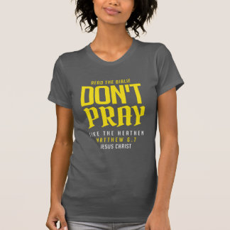 don't pray like the heathen t-shirt