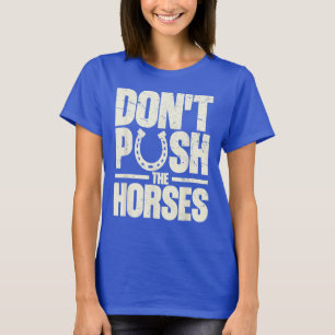 Don't Push The Horses Meme Quote voor Sarcastisch T-shirt