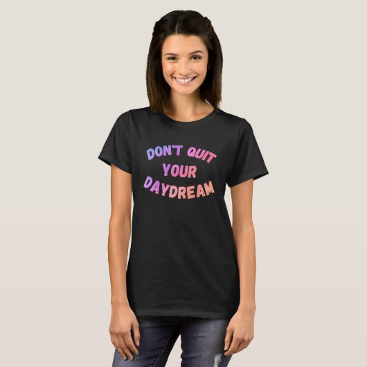 Don't quit your daydream sarcastic rude sayings t-shirt (Voorkant volledig)