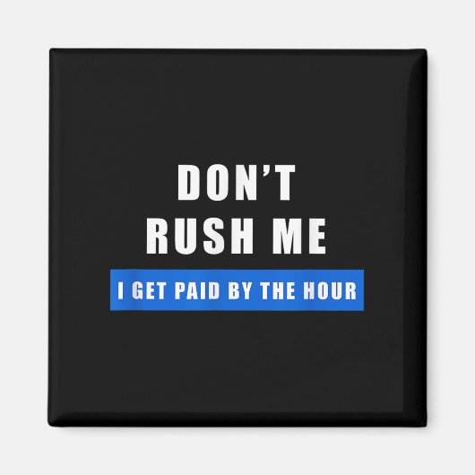 Don't Rush Me I Get Paid By The Hour - Funny Work  Magneet (Voorkant)