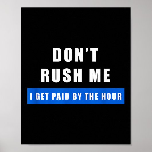 Don't Rush Me I Get Paid By The Hour - Funny Work Poster (Voorkant)