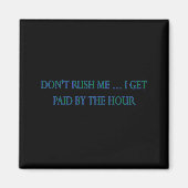 Dont Rush Me I Get Paid By The Hour  Magneet (Voorkant)