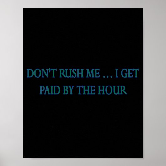Dont Rush Me I Get Paid By The Hour  Poster (Voorkant)