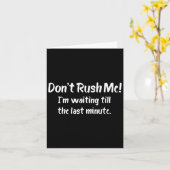 Don't Rush Me! I’m Waiting Till The Last Minute - Kaart (Gele Bloem)