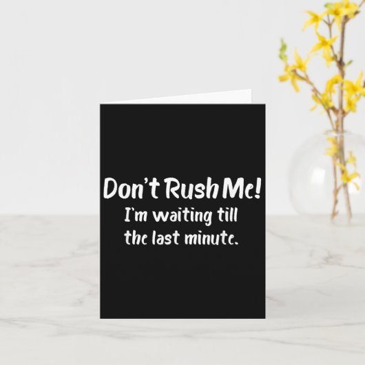 Don't Rush Me! I’m Waiting Till The Last Minute - Kaart (Gele Bloem)