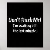 Don't Rush Me! I’m Waiting Till The Last Minute -  Poster (Voorkant)