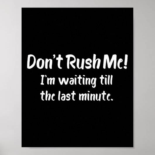 Don't Rush Me! I’m Waiting Till The Last Minute -  Poster (Voorkant)