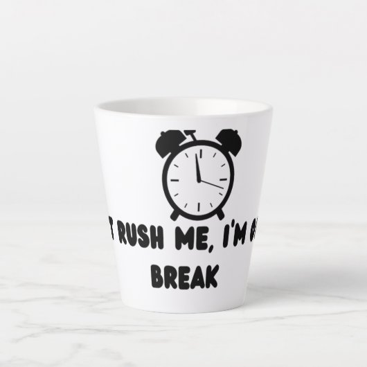 Don't Rush Me ,I'm On my break Latte Mok (Voorkant)