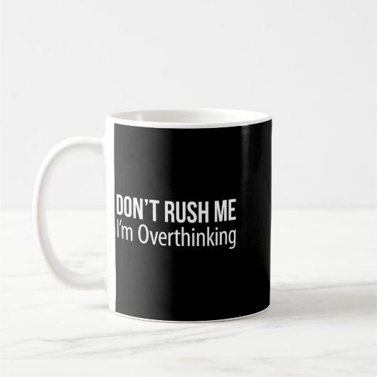 Don't Rush Me - I'm Overthinking -  Koffiemok (Links)