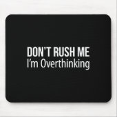 Don't Rush Me - I'm Overthinking -  Muismat (Voorkant)