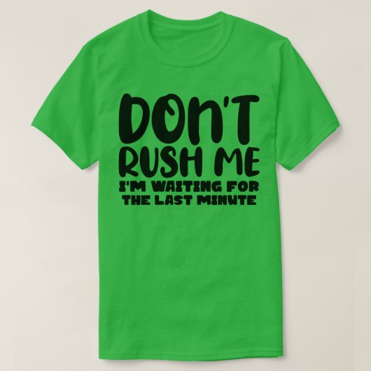 Dont Rush me IM wachten op de laatste minuut 1 T-shirt (Design voorkant)